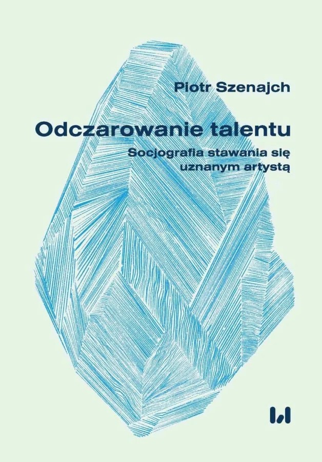 Okładka książki Piotra Szenajcha "Odczarowanie talentu. Socjografia stawania się uznanym artystą" Okładka książki Piotra Szenajcha "Odczarowanie talentu. Socjografia stawania się uznanym artystą"