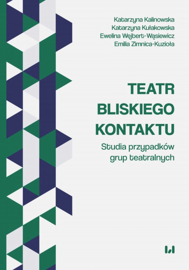 Okładka książki Katarzyny Kalinowskiej, Katarzyny Kułakowskiej, Eweliny Wejbert-Wąsiewicz i Emilii Zimnicy-Kuzioły Teatr bliskiego kontaktu. Studia przypadków grup teatralnych