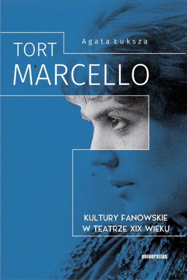 Okładka książki Agaty Łukszy pt. Tort Marcello. Kultury fanowskie w teatrze XIX wieku Okładka książki Agaty Łukszy pt. Tort Marcello. Kultury fanowskie w teatrze XIX wieku