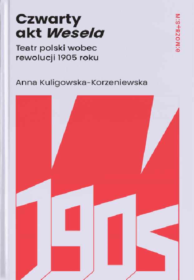 Okładka książki Anny Kuligowskiej-Korzeniewskiej pt. Czwarty akt Wesela. Teatr polski wobec rewolucji 1905 roku Okładka książki Anny Kuligowskiej-Korzeniewskiej pt. Czwarty akt Wesela. Teatr polski wobec rewolucji 1905 roku
